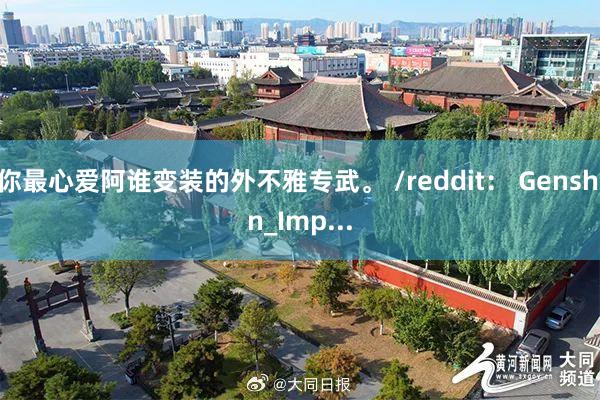 你最心爱阿谁变装的外不雅专武。 /reddit： Genshin_Imp...